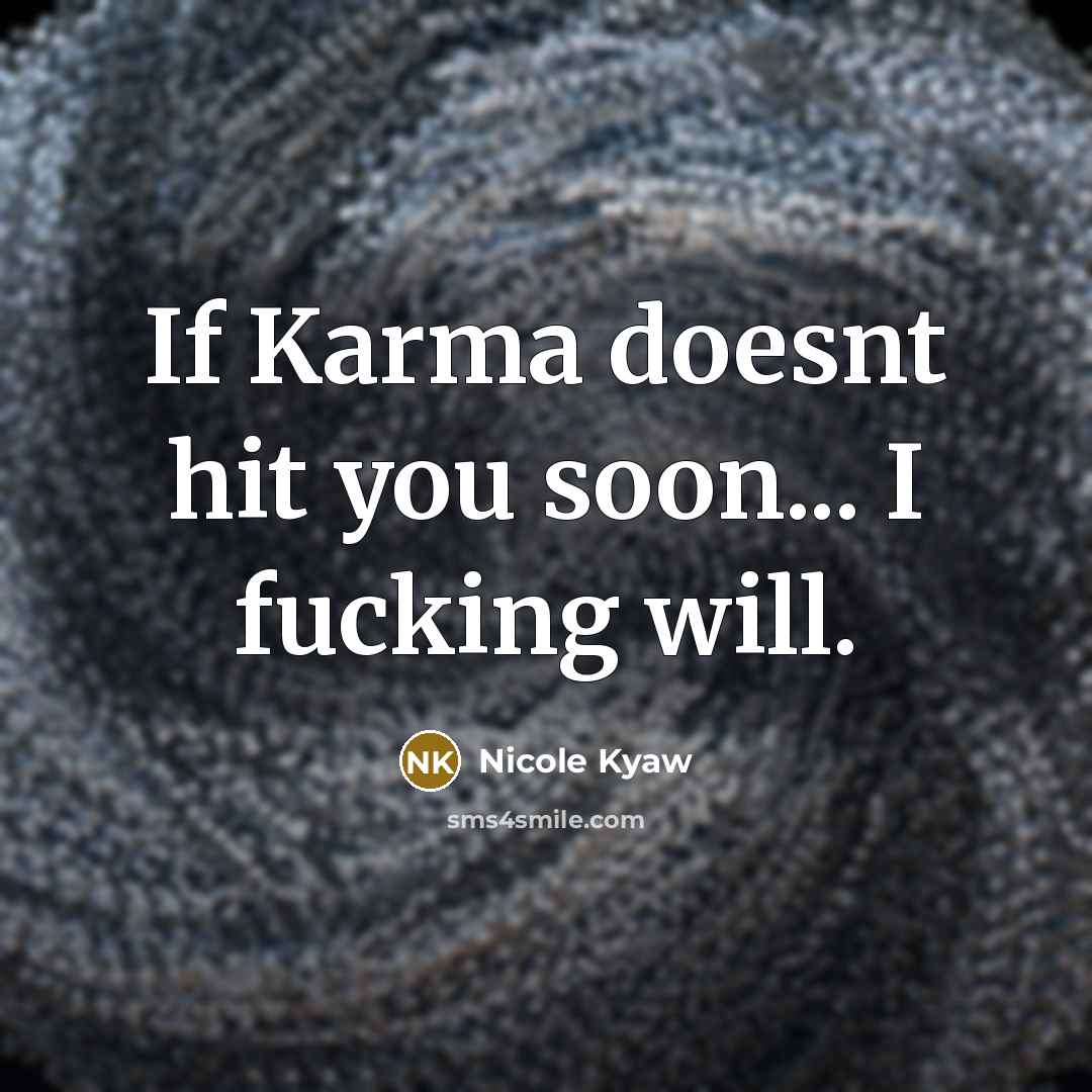“If Karma doesnt hit you soon... I fucking will.” quote by Nicole Kyaw