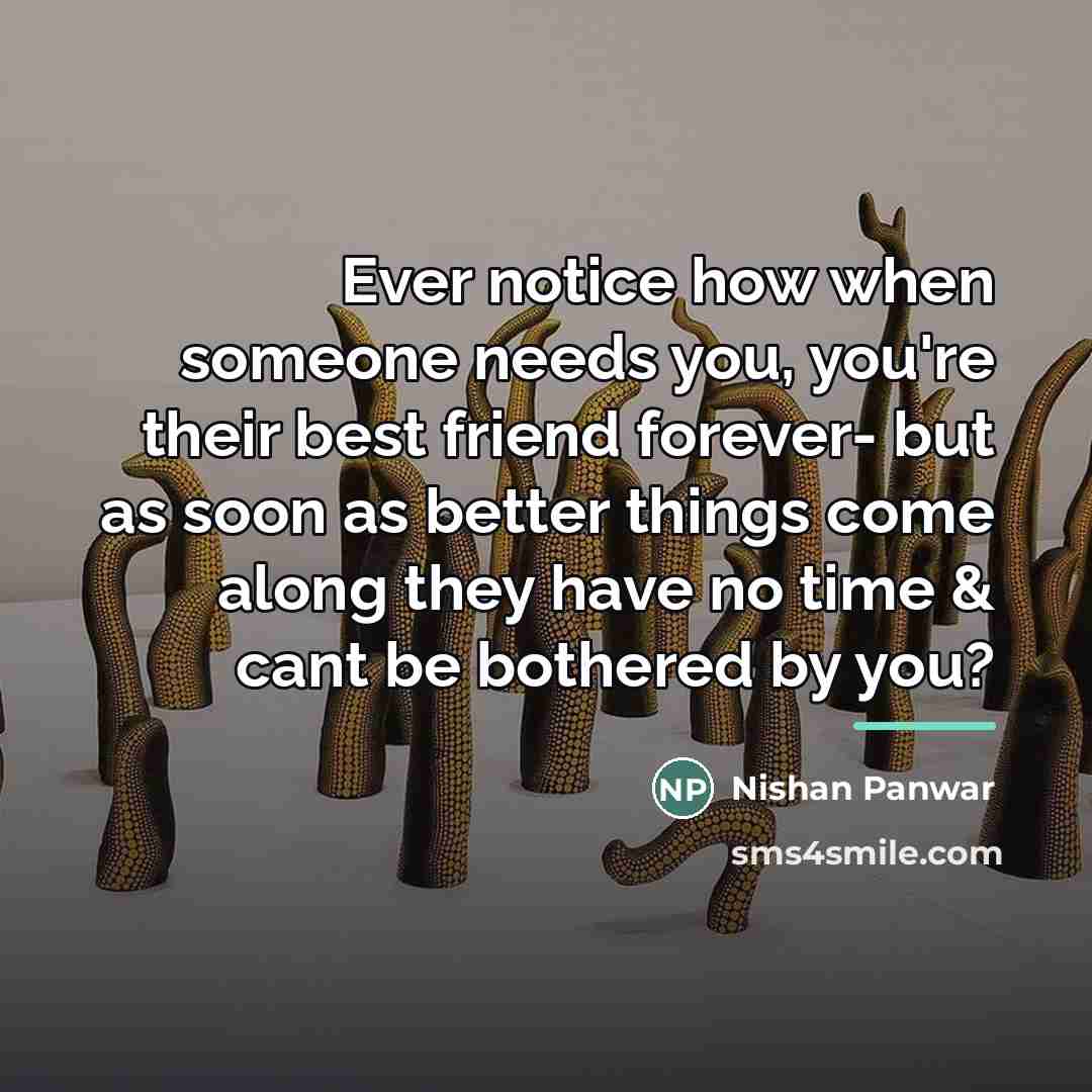 “Ever notice how when someone needs you, you're their best…” quote by Nishan Panwar