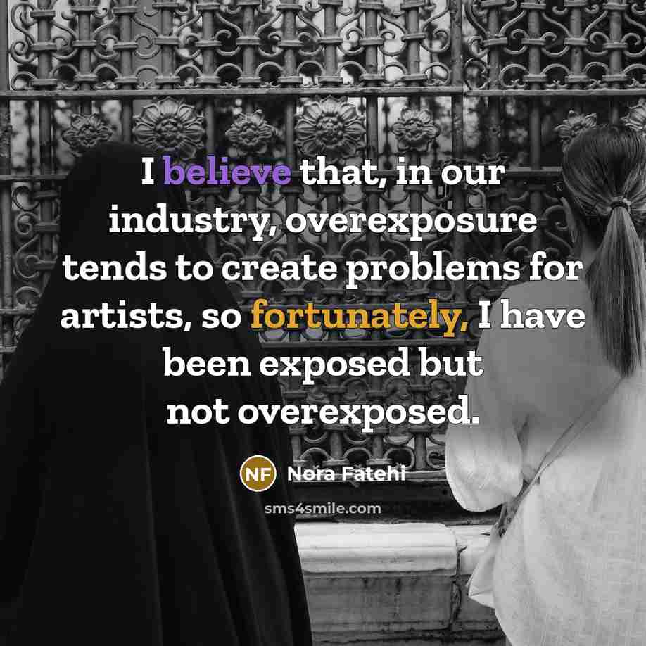 “I believe that, in our industry, overexposure tends to create…” quote by Nora Fatehi