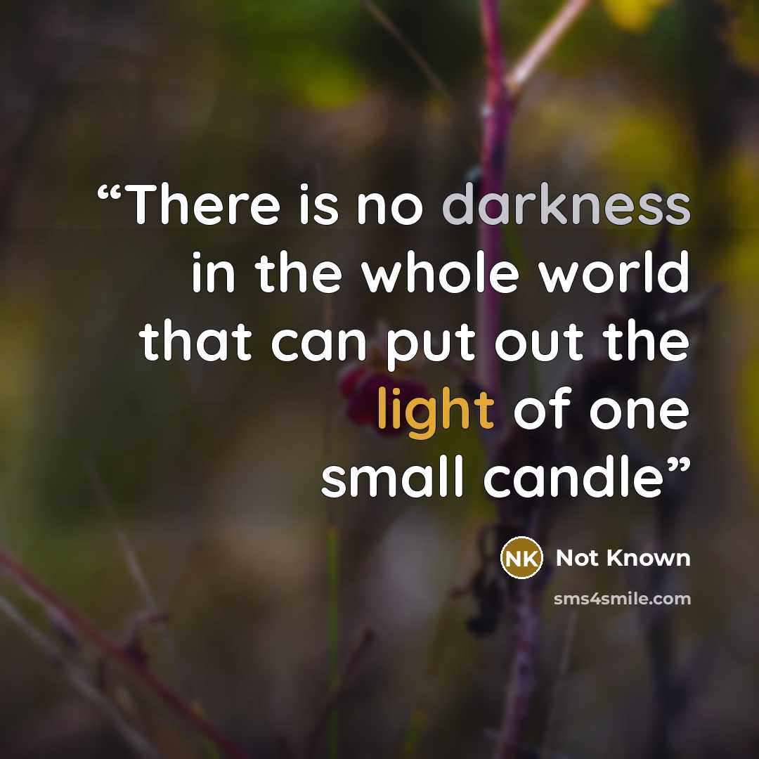 “There is no darkness in the whole world that can put out the light of one small candle” quote by Not known