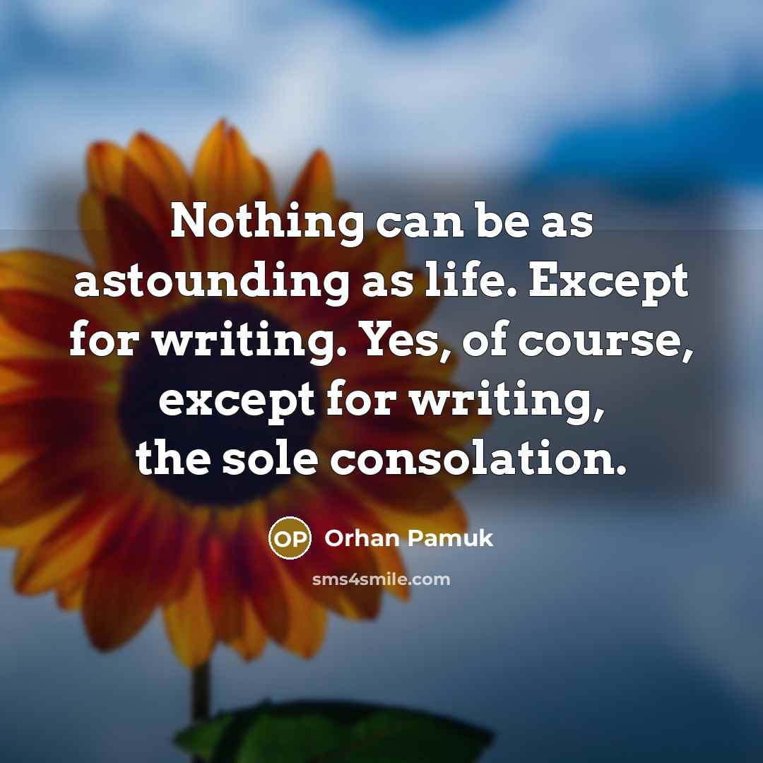 “Nothing can be as astounding as life. Except for writing.…” quote by Orhan Pamuk