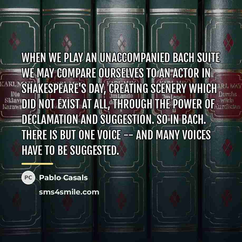 “When we play an unaccompanied Bach suite we may compare…” quote by Pablo Casals