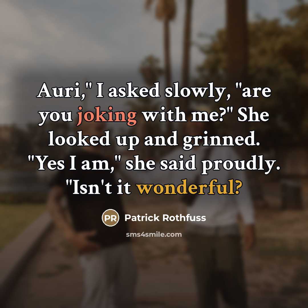 “Auri," I asked slowly, "are you joking with me?" She…” quote by Patrick Rothfuss
