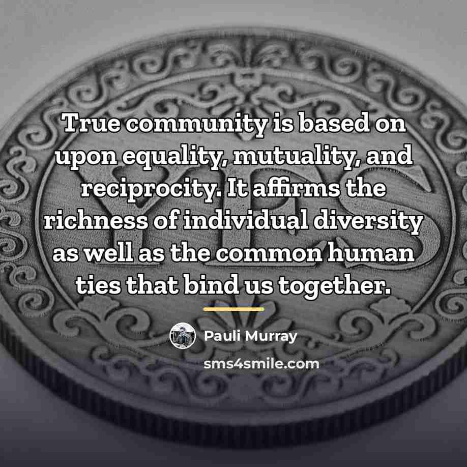 “True community is based on upon equality, mutuality, and reciprocity.…” quote by Pauli Murray