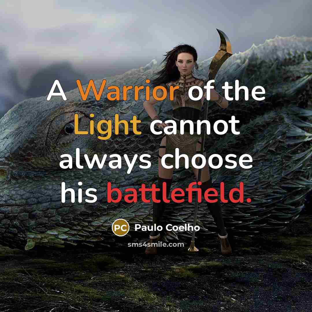 “A Warrior of the Light cannot always choose his battlefield.” quote by Paulo Coelho