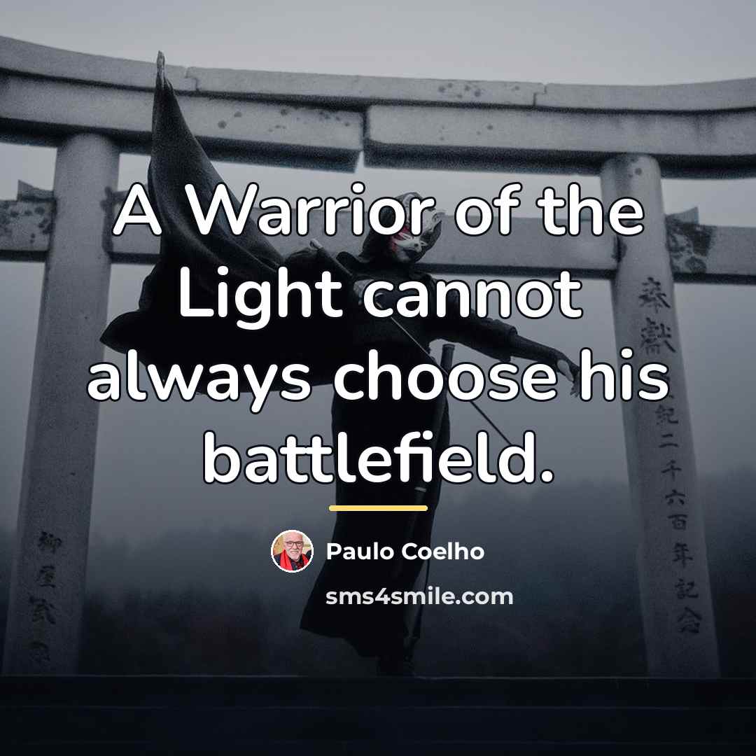 “A Warrior of the Light cannot always choose his battlefield.…” quote by Paulo Coelho