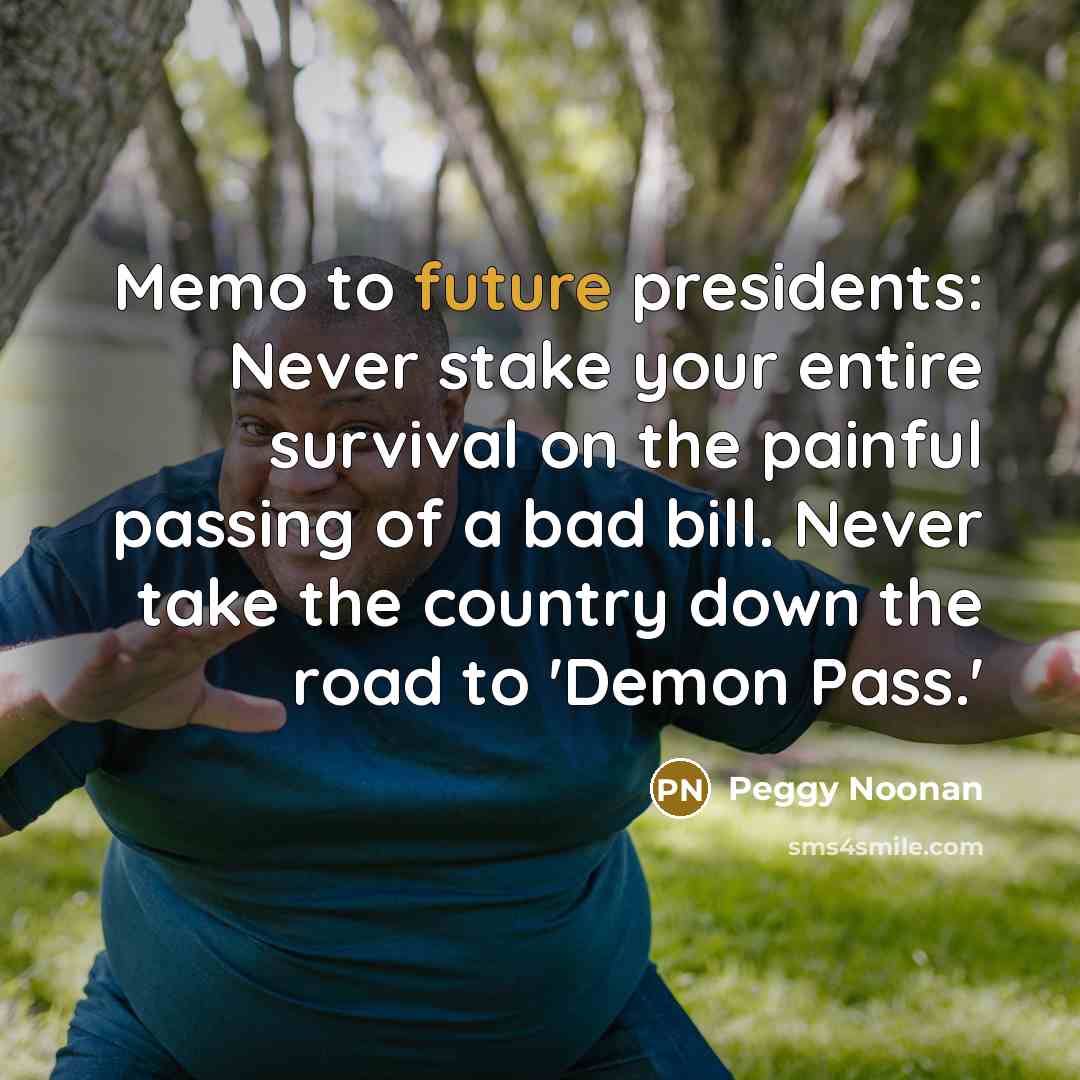 “Memo to future presidents: Never stake your entire survival on…” quote by Peggy Noonan