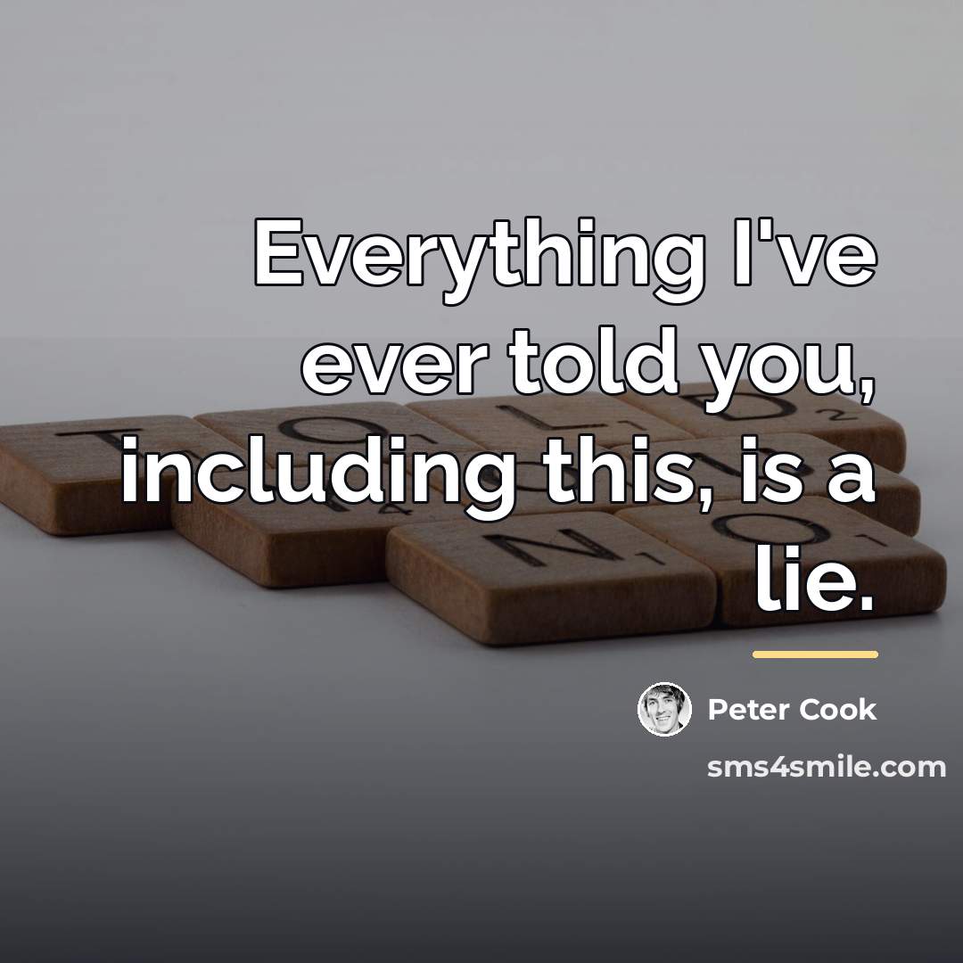 “Everything I've ever told you, including this, is a lie.…” quote by Peter Cook