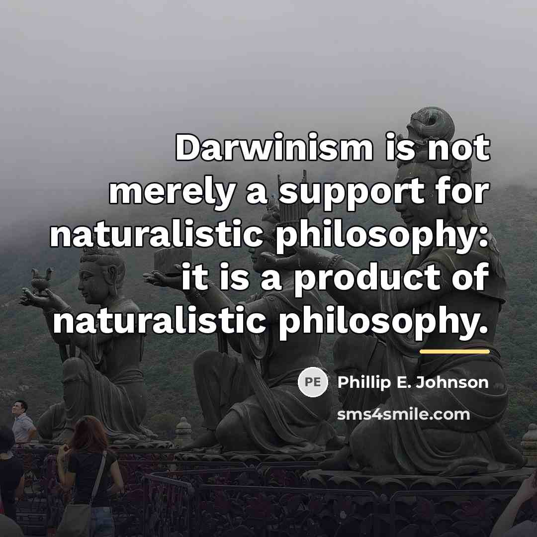 “Darwinism is not merely a support for naturalistic philosophy: it…” quote by Phillip E. Johnson