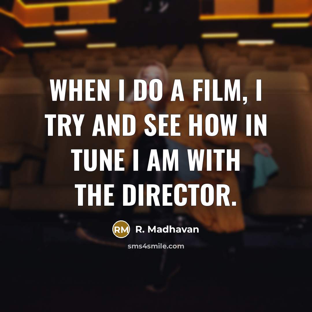 “When I do a film, I try and see how…” quote by R. Madhavan