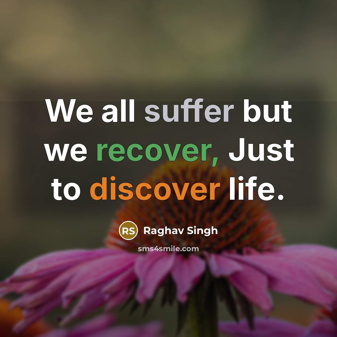 “We all suffer but we recover, Just to discover life.…” quote by Raghav Singh