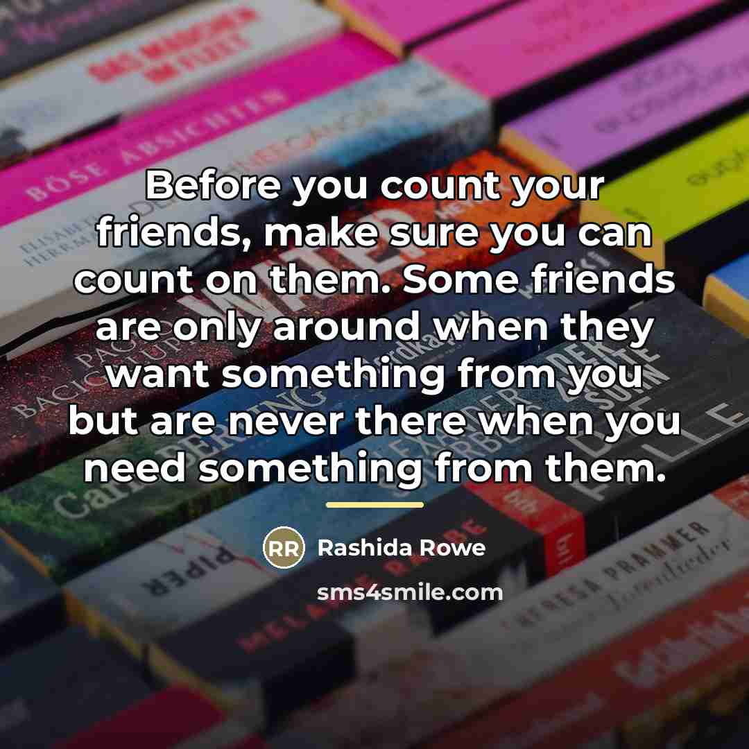 “Before you count your friends, make sure you can count…” quote by Rashida Rowe