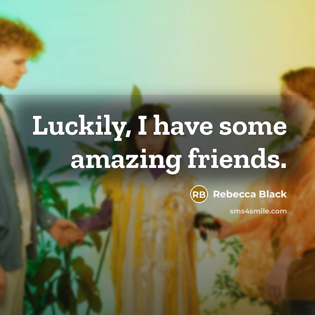 “Luckily, I have some amazing friends.…” quote by Rebecca Black
