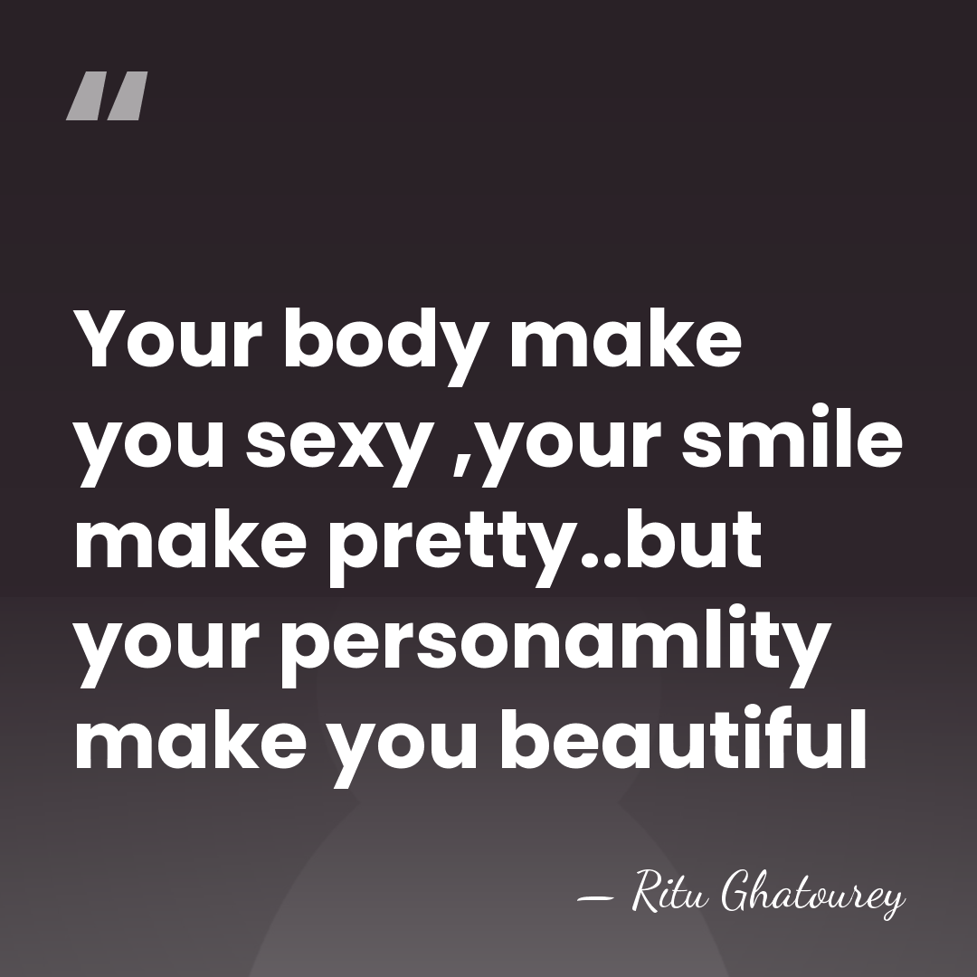 Your body make you sexy ,your smile make pretty..but your personamlity make&hellip; - Ritu Ghatourey
