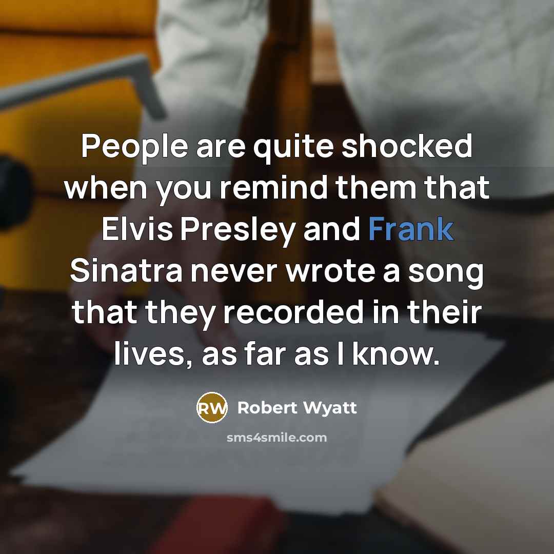 “People are quite shocked when you remind them that Elvis…” quote by Robert Wyatt