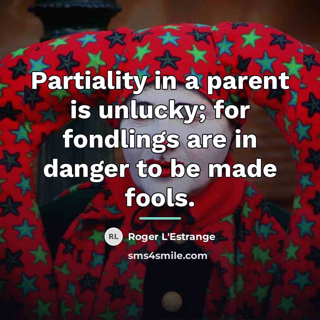 “Partiality in a parent is unlucky; for fondlings are in…” quote by Roger L'Estrange