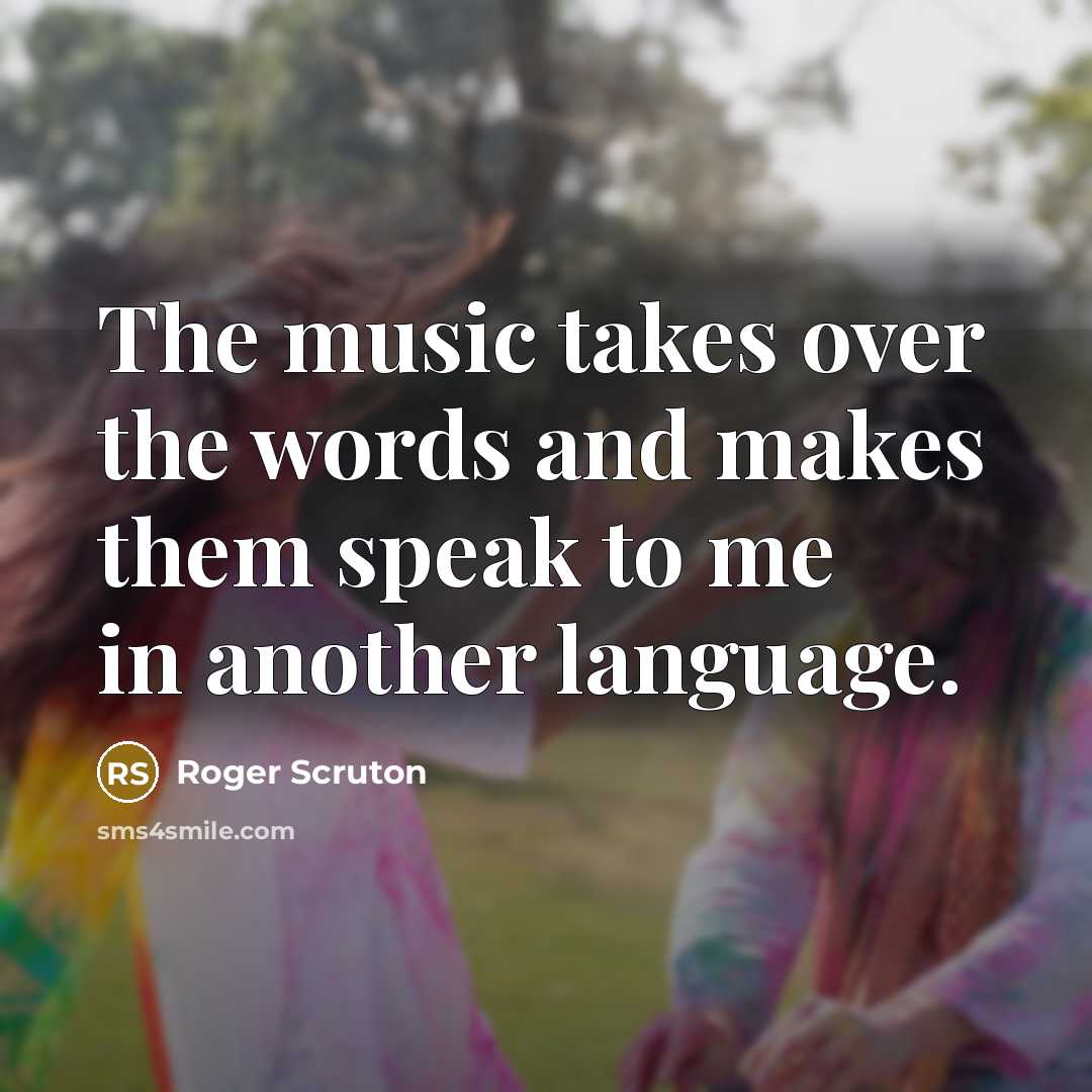 “The music takes over the words and makes them speak…” quote by Roger Scruton