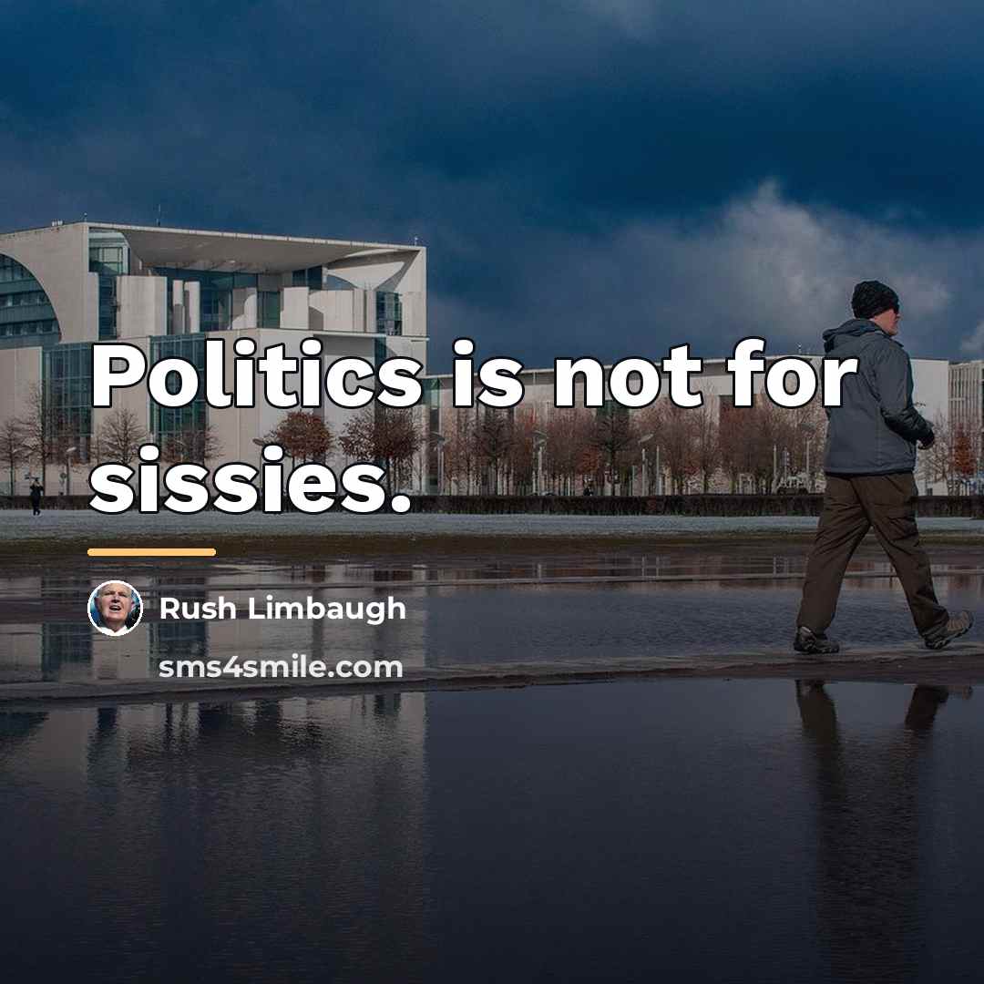 “Politics is not for sissies.…” quote by Rush Limbaugh