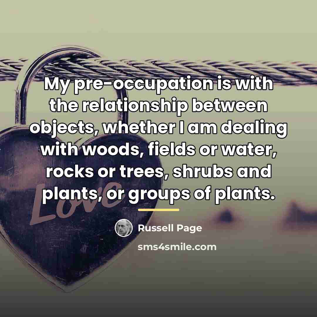 “My pre-occupation is with the relationship between objects, whether I…” quote by Russell Page