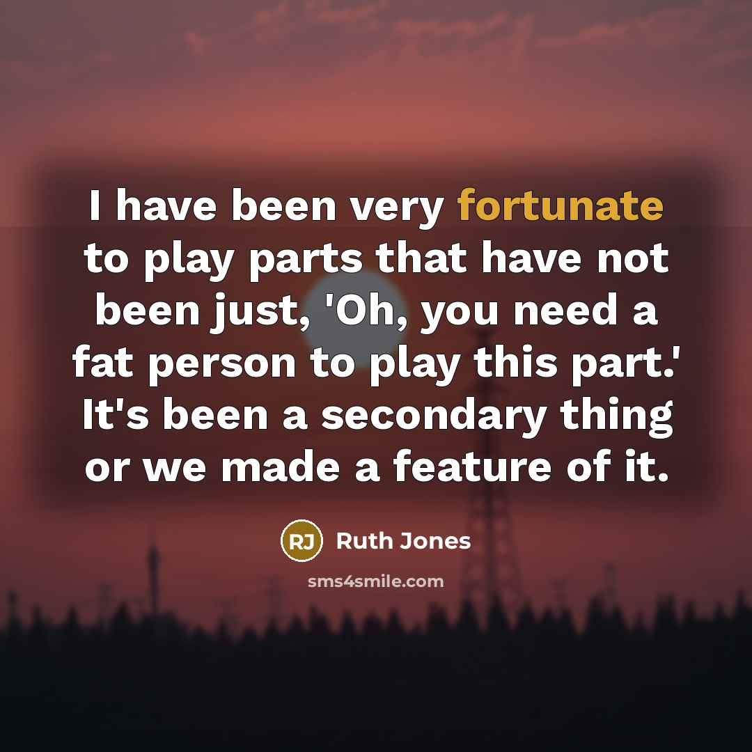 “I have been very fortunate to play parts that have…” quote by Ruth Jones