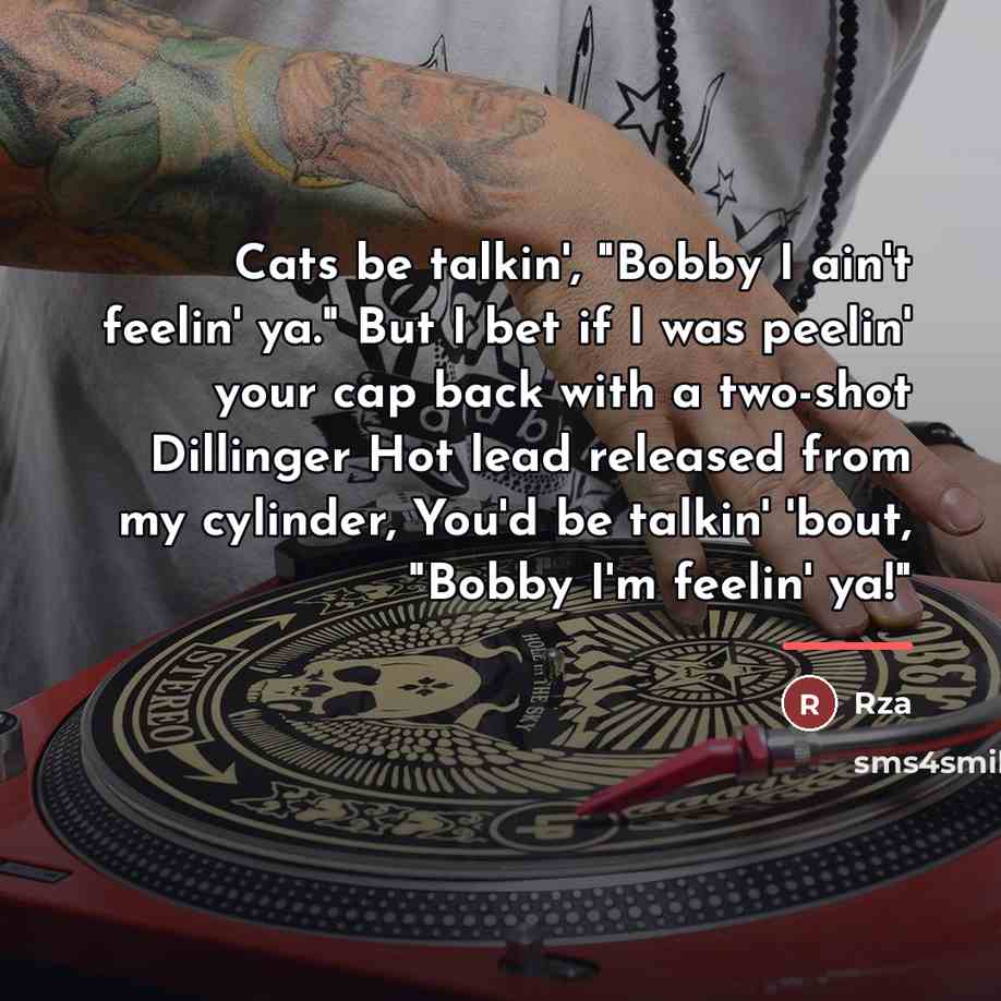 “Cats be talkin', "Bobby I ain't feelin' ya." But I…” quote by RZA