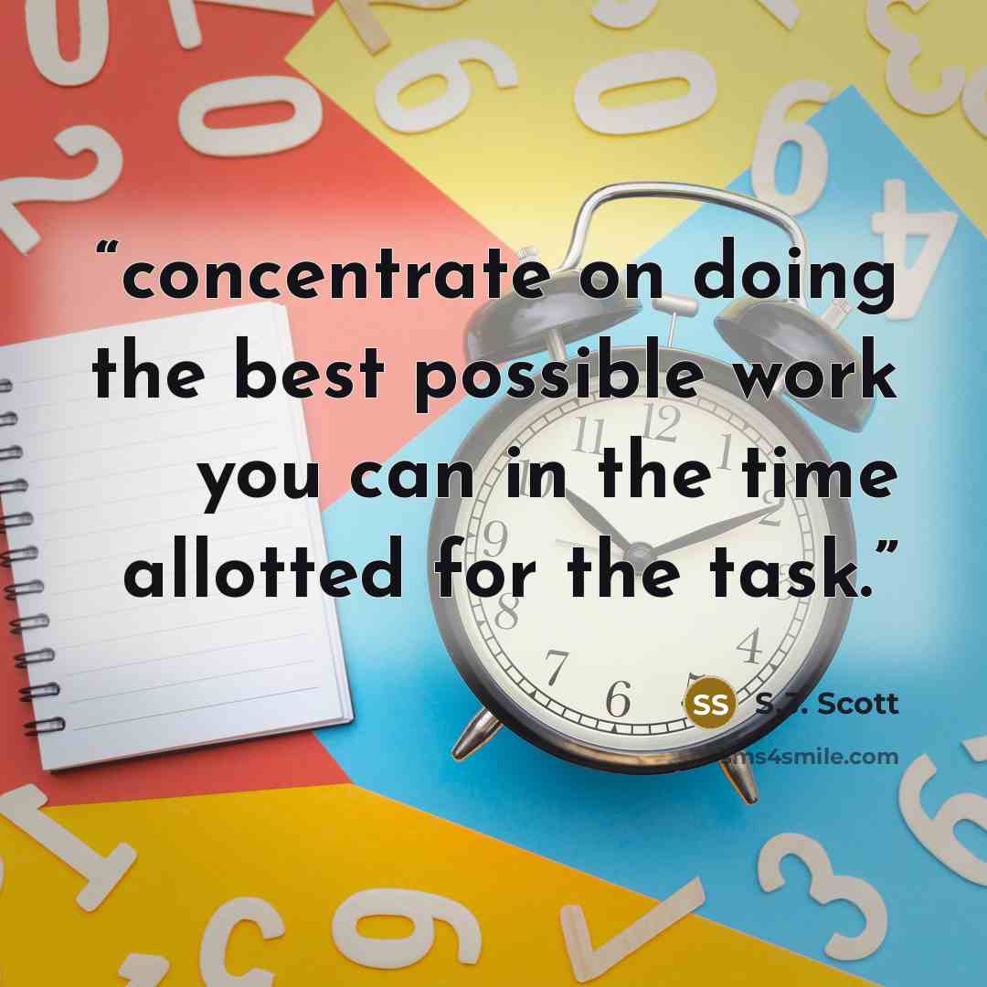“concentrate on doing the best possible work you can in the time allotted for the task.” quote by S.J. Scott
