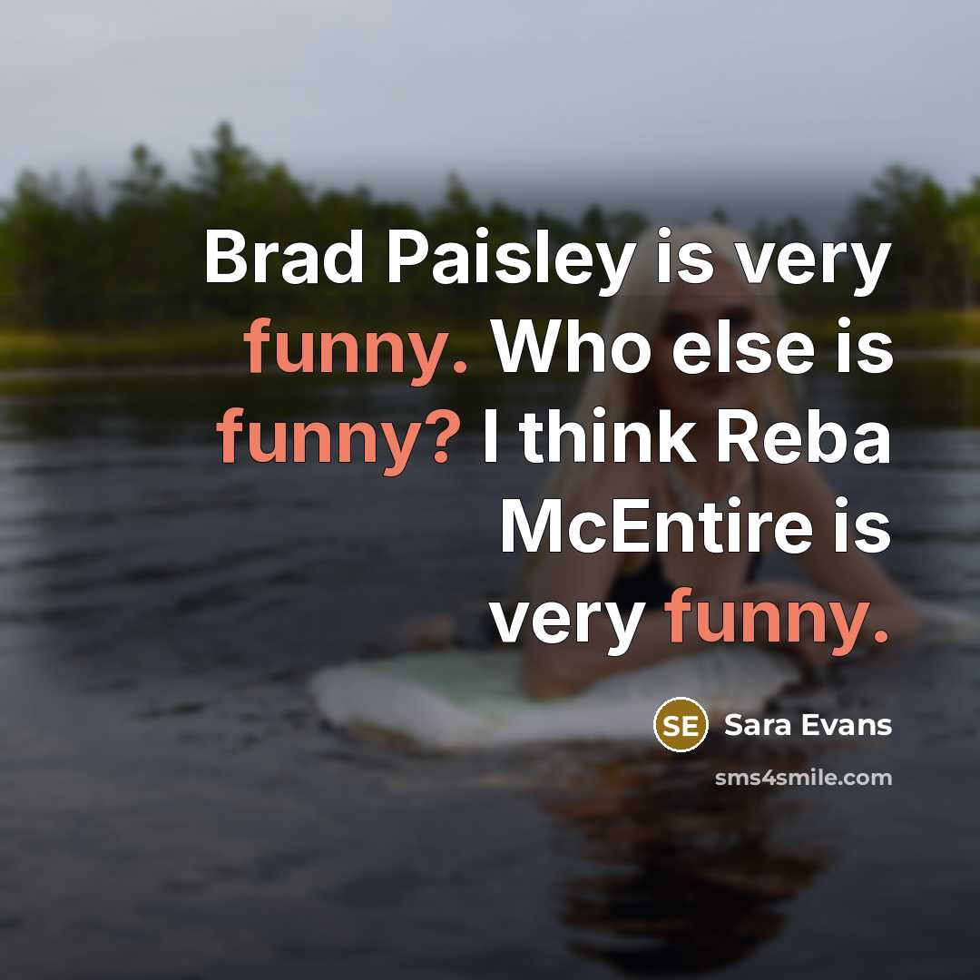 “Brad Paisley is very funny. Who else is funny? I…” quote by Sara Evans