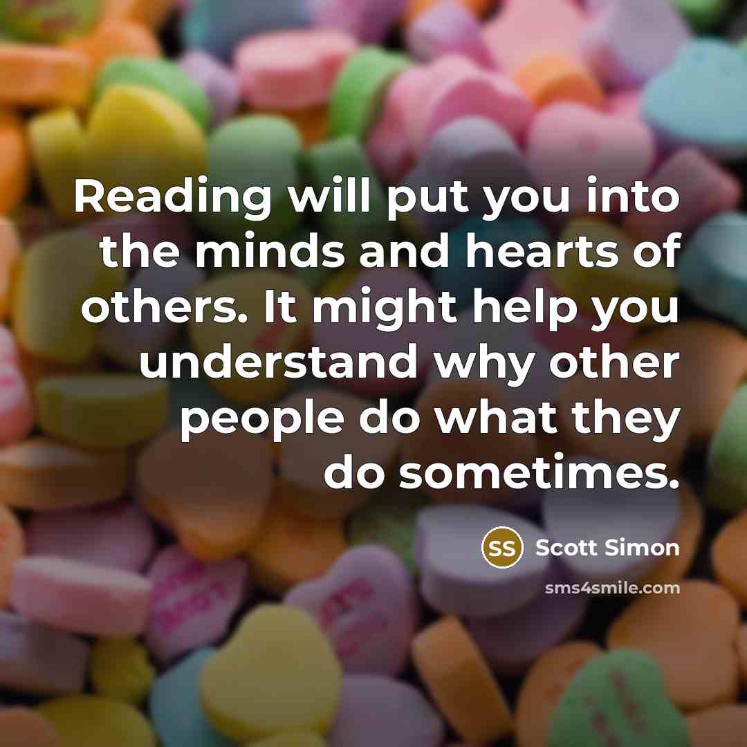 “Reading will put you into the minds and hearts of…” quote by Scott Simon
