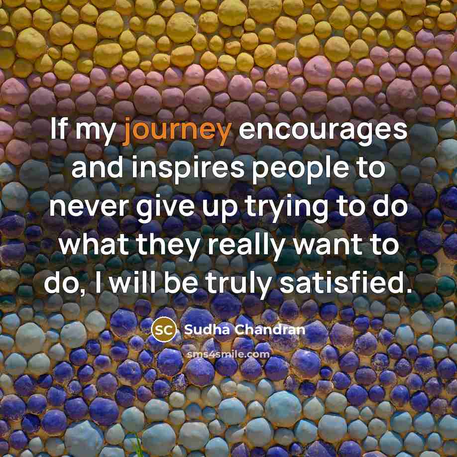 “If my journey encourages and inspires people to never give…” quote by Sudha Chandran
