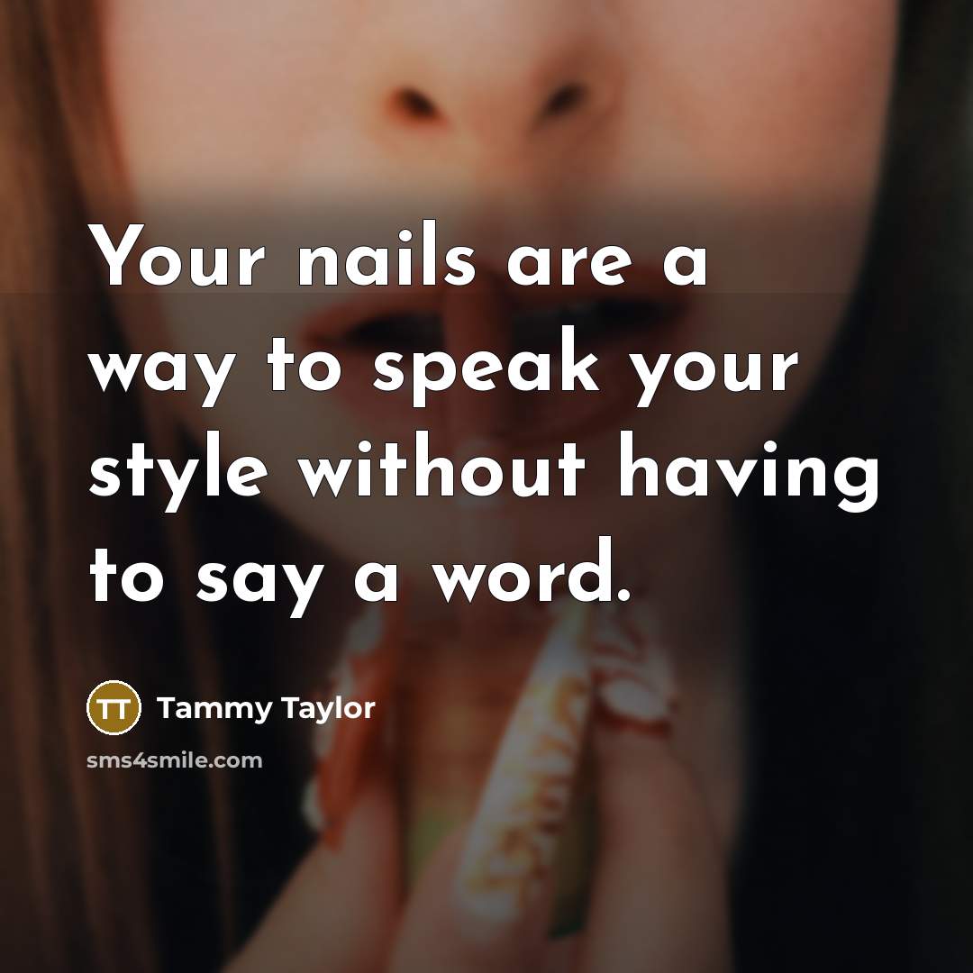 “Your nails are a way to speak your style without…” quote by Tammy Taylor
