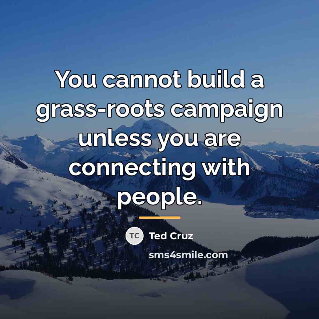 “You cannot build a grass-roots campaign unless you are connecting…” quote by Ted Cruz