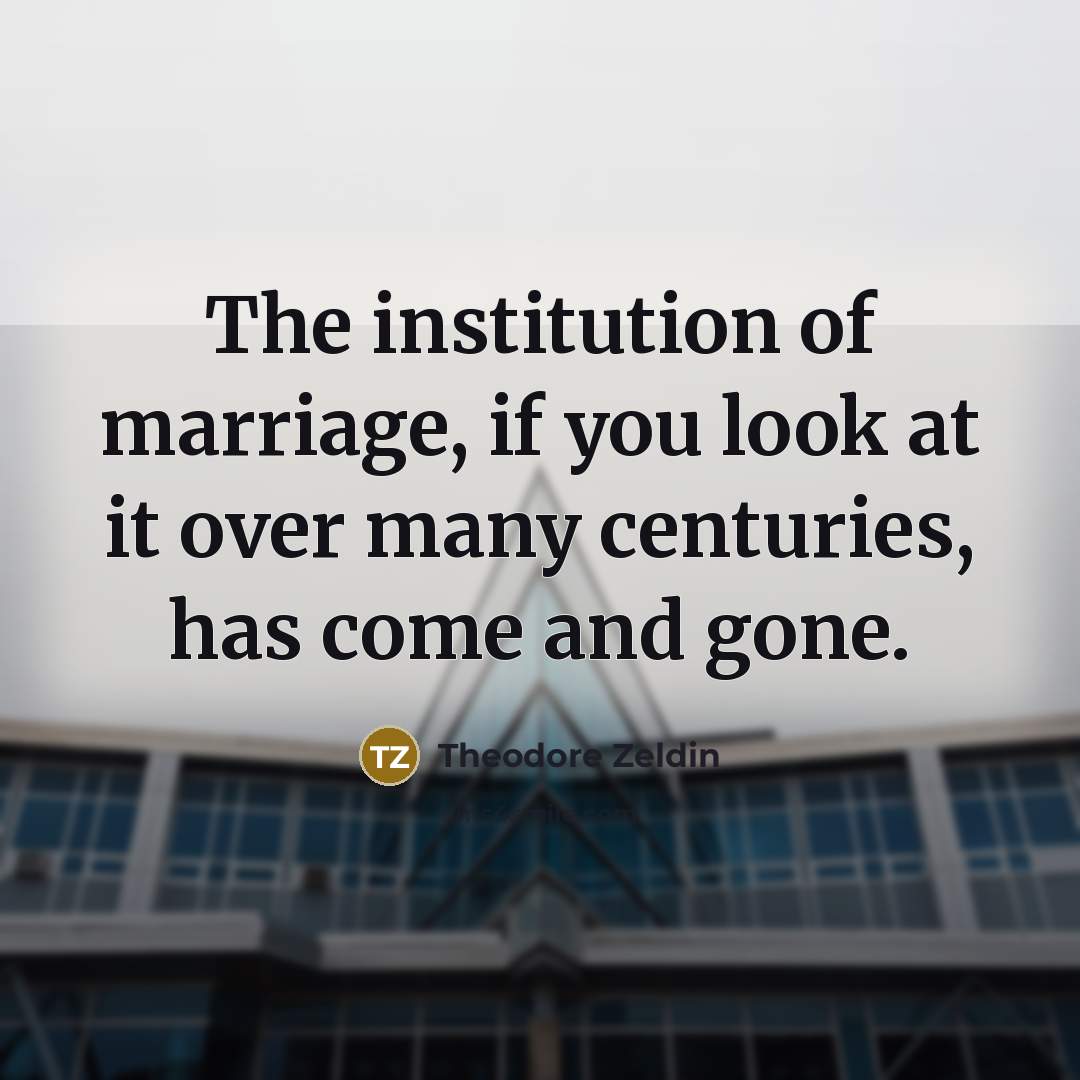 “The institution of marriage, if you look at it over…” quote by Theodore Zeldin