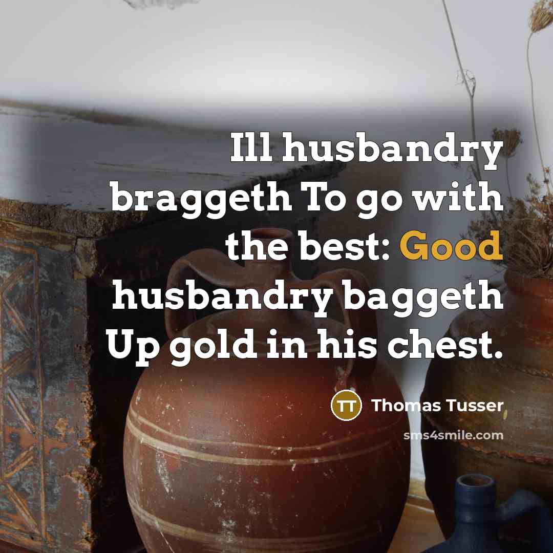 “Ill husbandry braggeth To go with the best: Good husbandry…” quote by Thomas Tusser