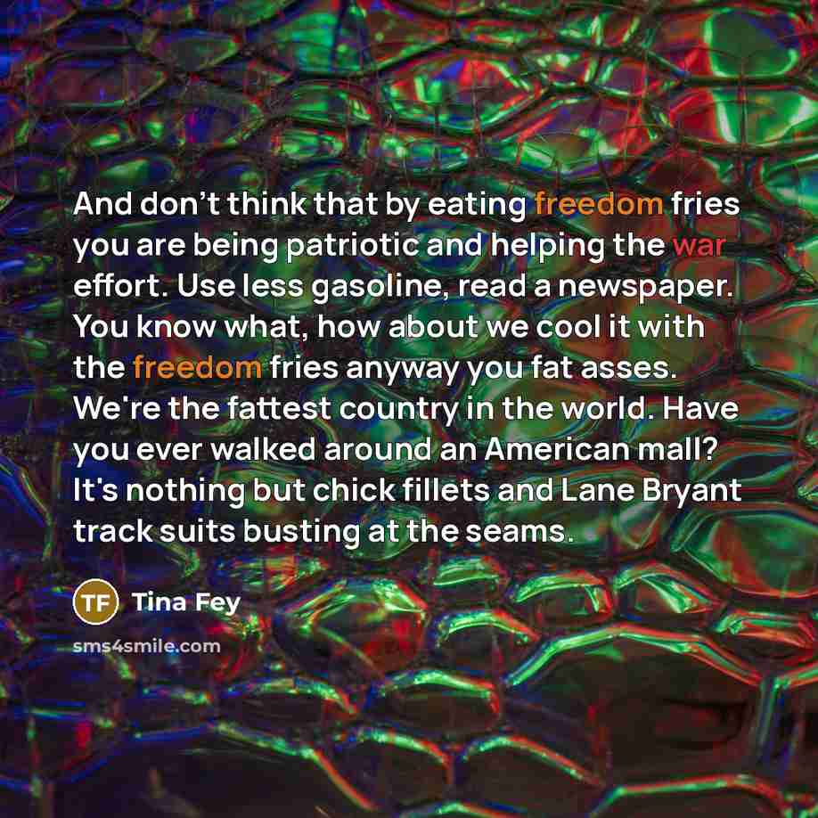 “And don't think that by eating freedom fries you are…” quote by Tina Fey
