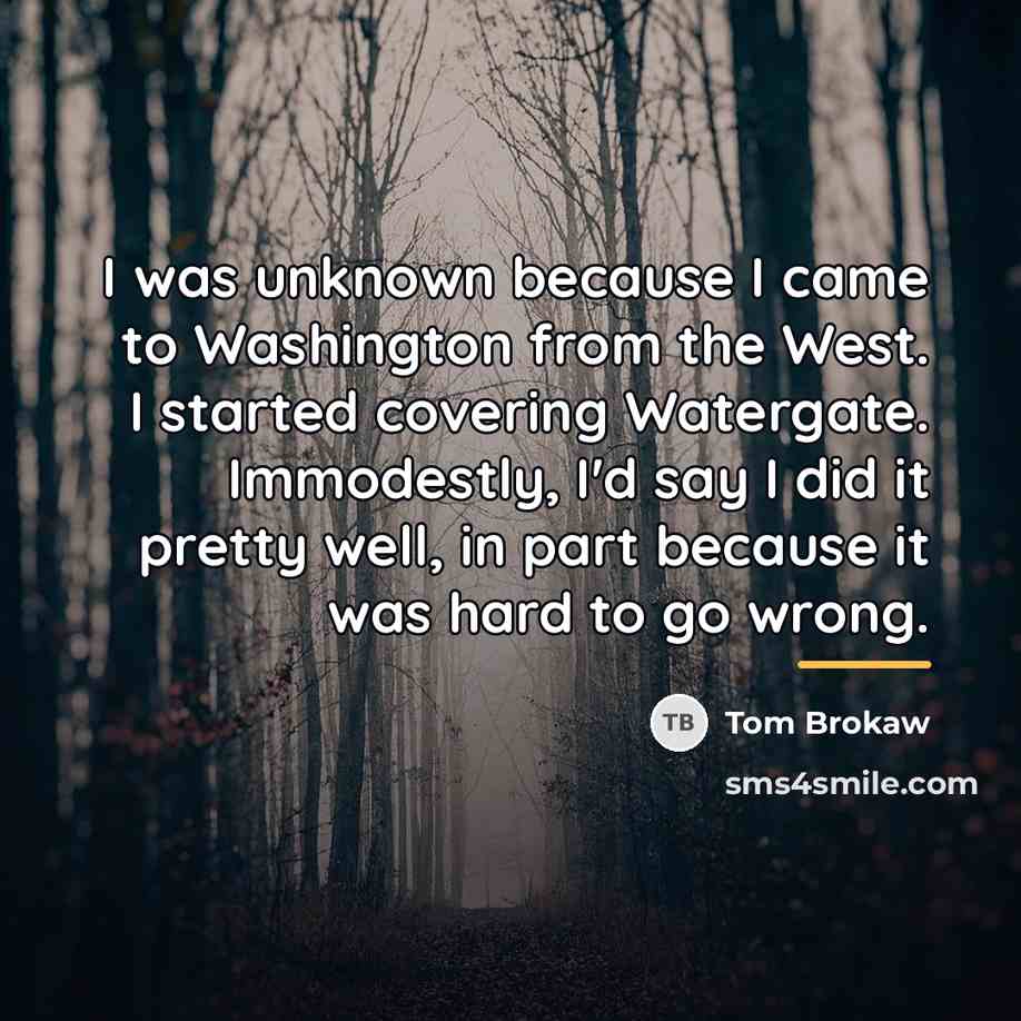 “I was unknown because I came to Washington from the…” quote by Tom Brokaw