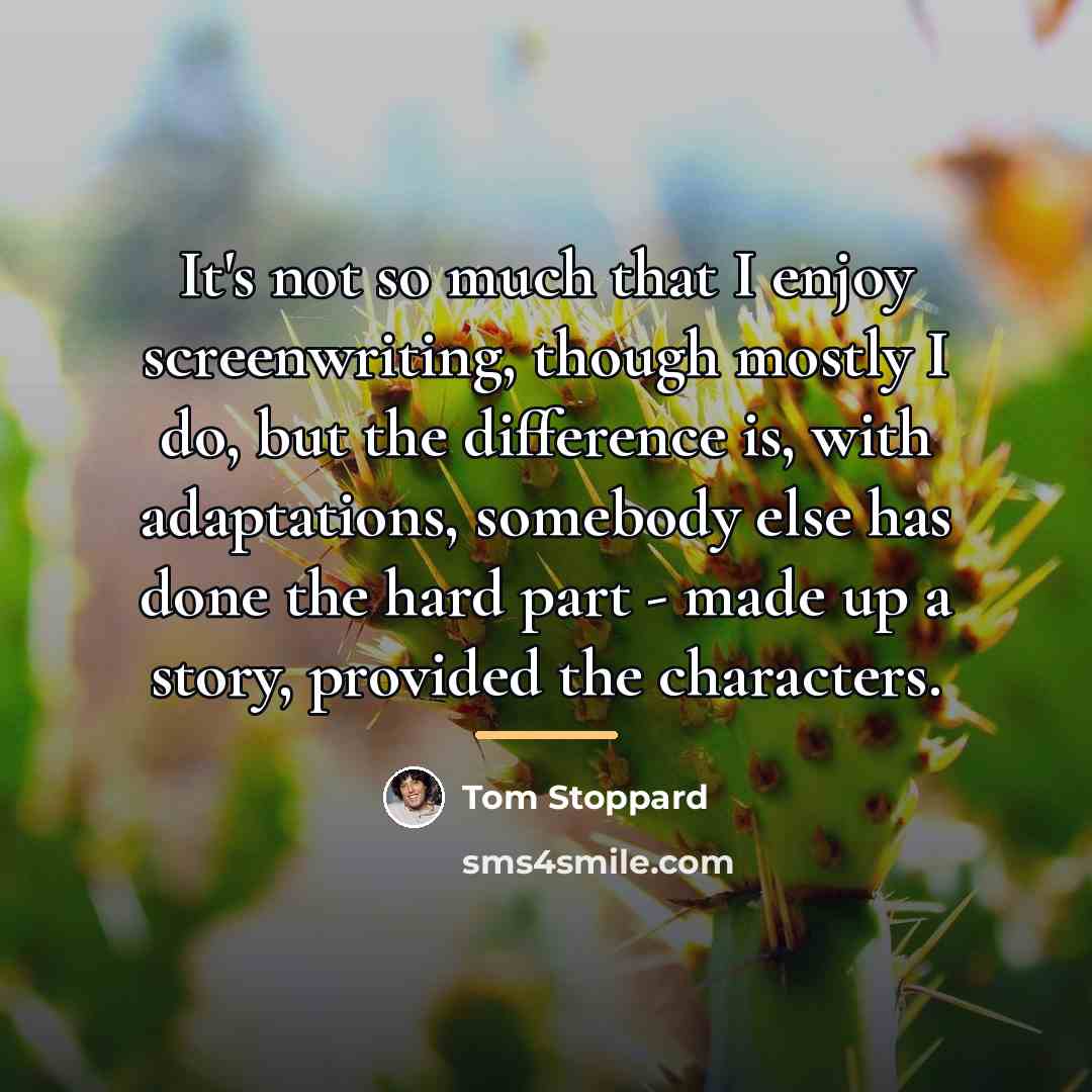“It's not so much that I enjoy screenwriting, though mostly…” quote by Tom Stoppard