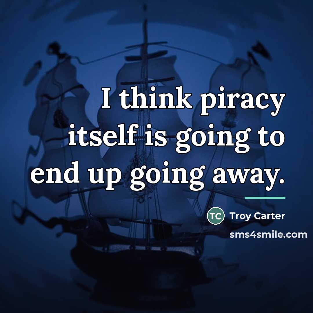 “I think piracy itself is going to end up going…” quote by Troy Carter