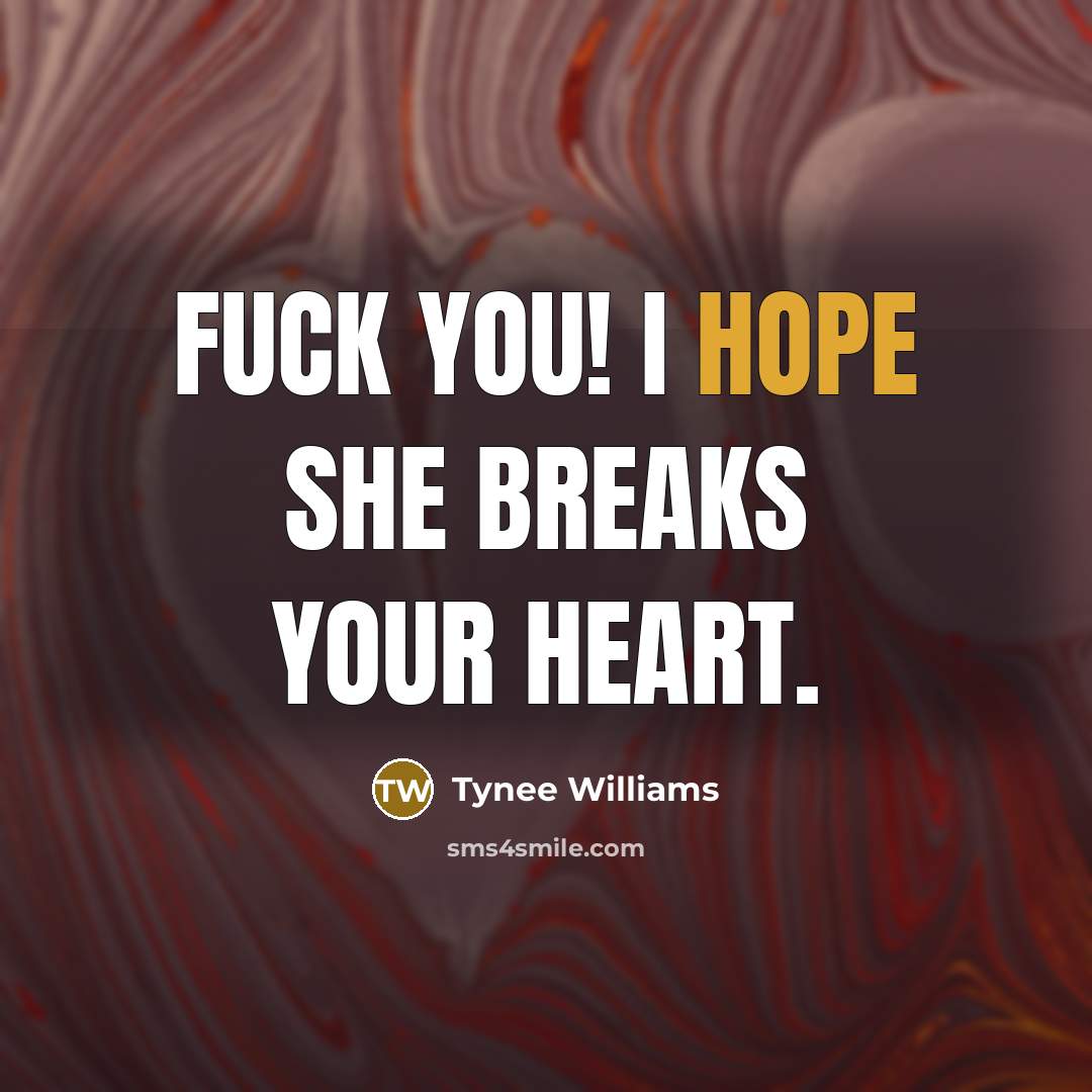 “Fuck you! I hope she breaks your heart.…” quote by Tynee Williams
