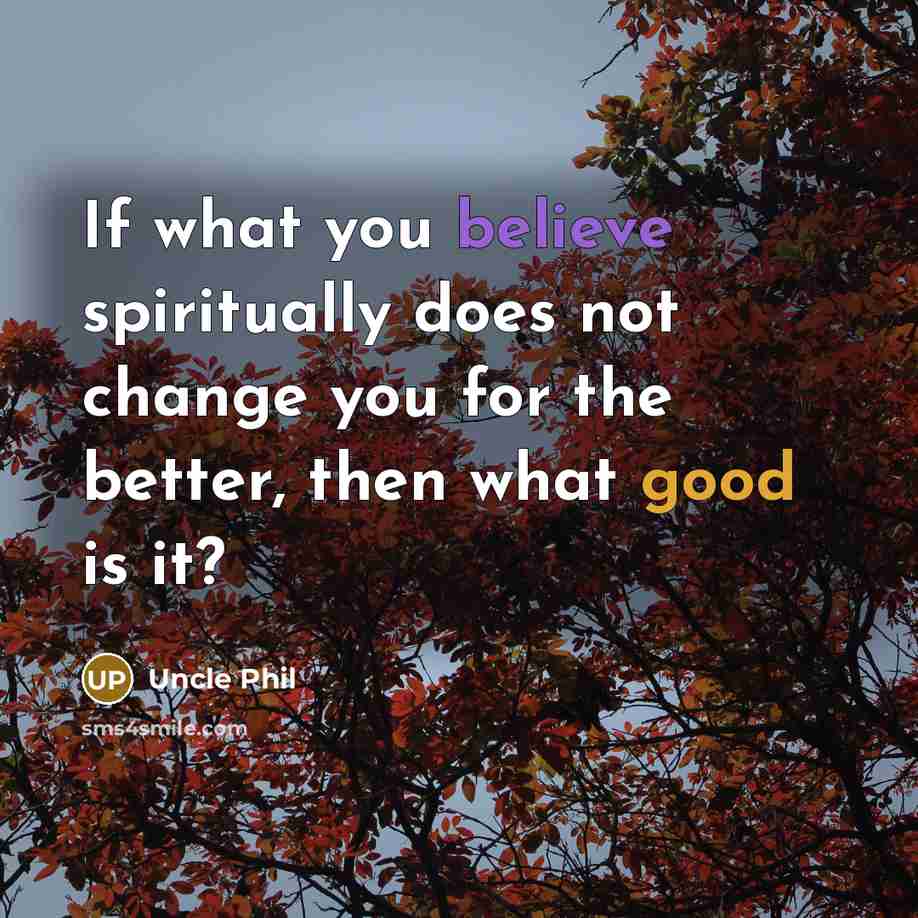 “If what you believe spiritually does not change you for…” quote by Uncle Phil