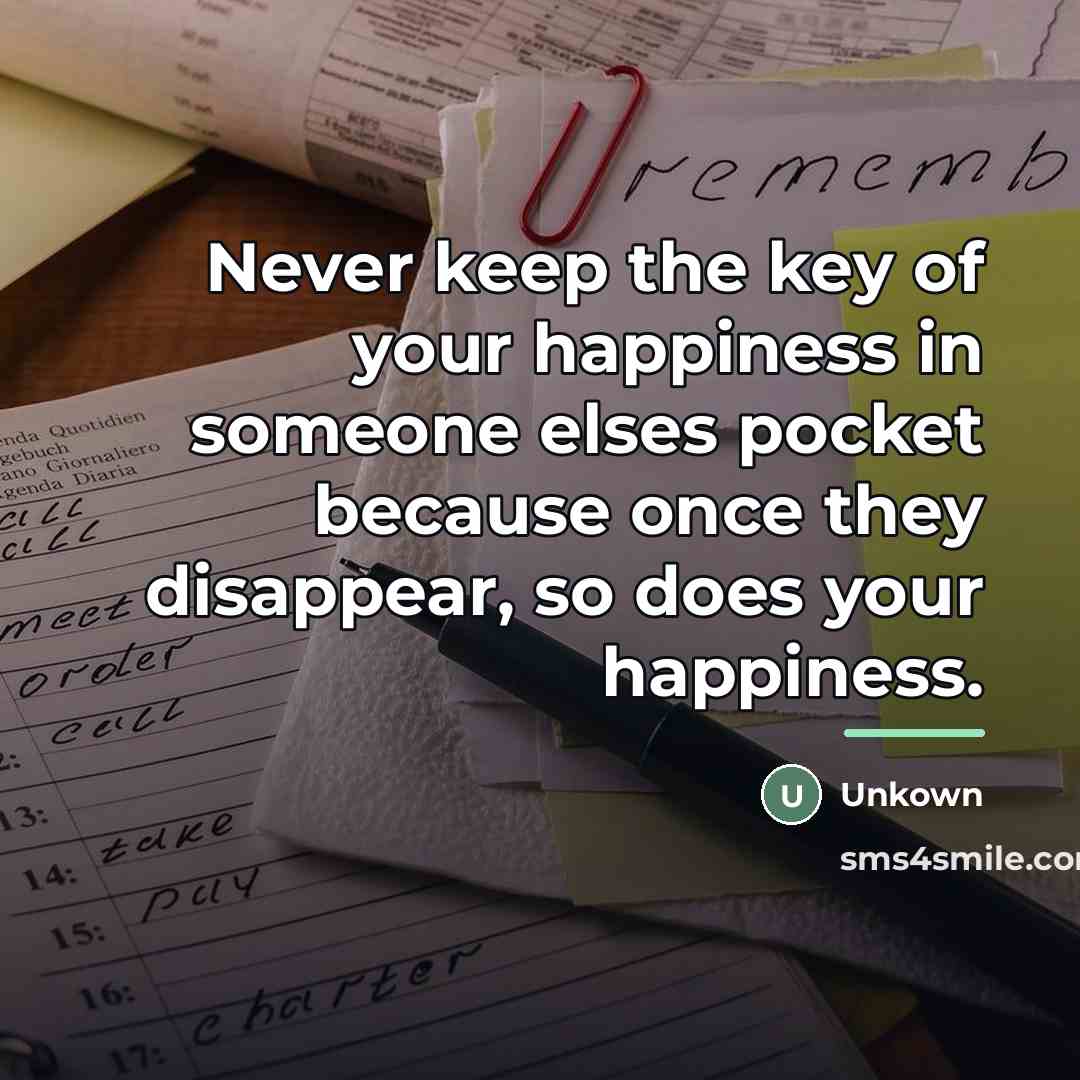 “Never keep the key of your happiness in someone elses…” quote by Unkown