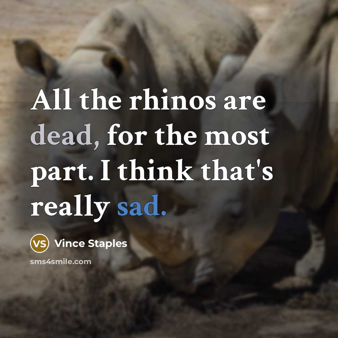 “All the rhinos are dead, for the most part. I…” quote by Vince Staples