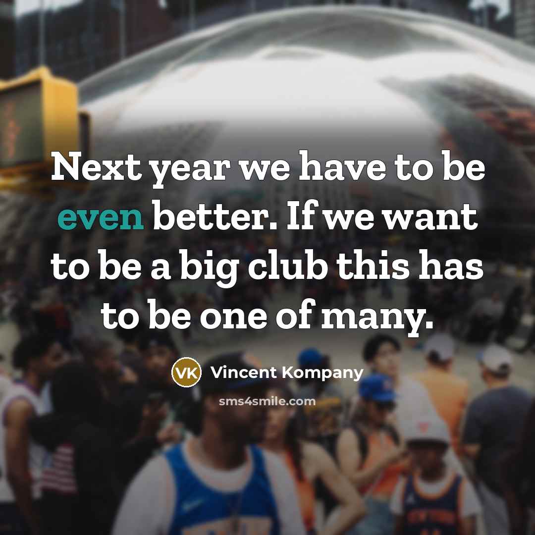 “Next year we have to be even better. If we…” quote by Vincent Kompany