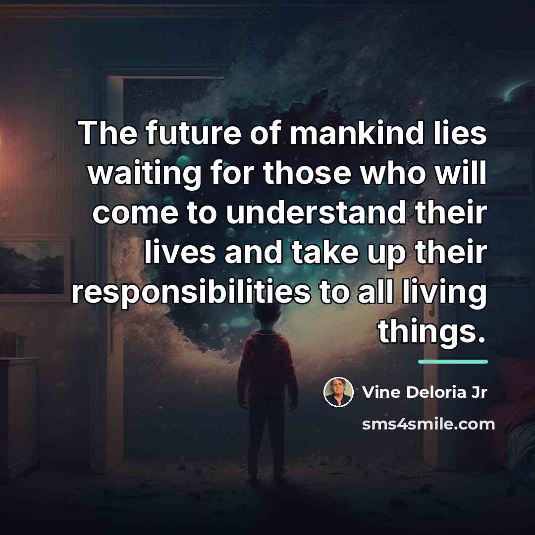 “The future of mankind lies waiting for those who will…” quote by Vine Deloria Jr