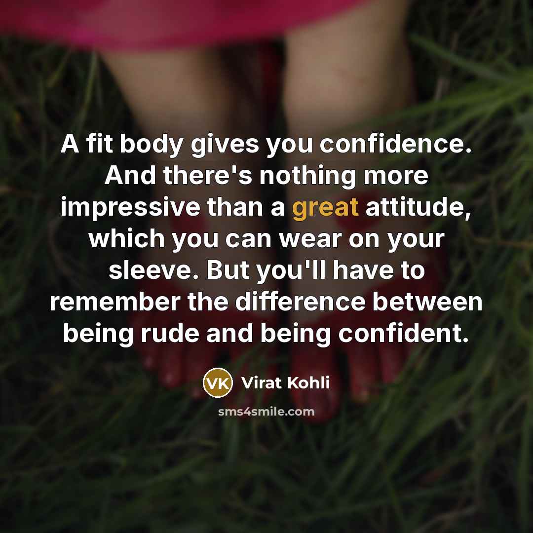 “A fit body gives you confidence. And there's nothing more…” quote by Virat Kohli
