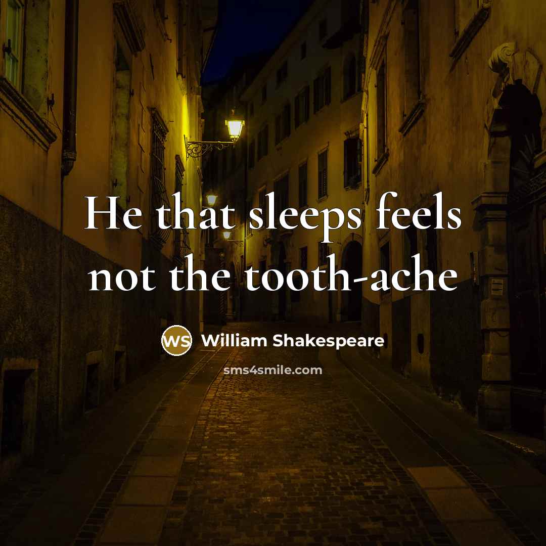 “He that sleeps feels not the tooth-ache…” quote by William Shakespeare