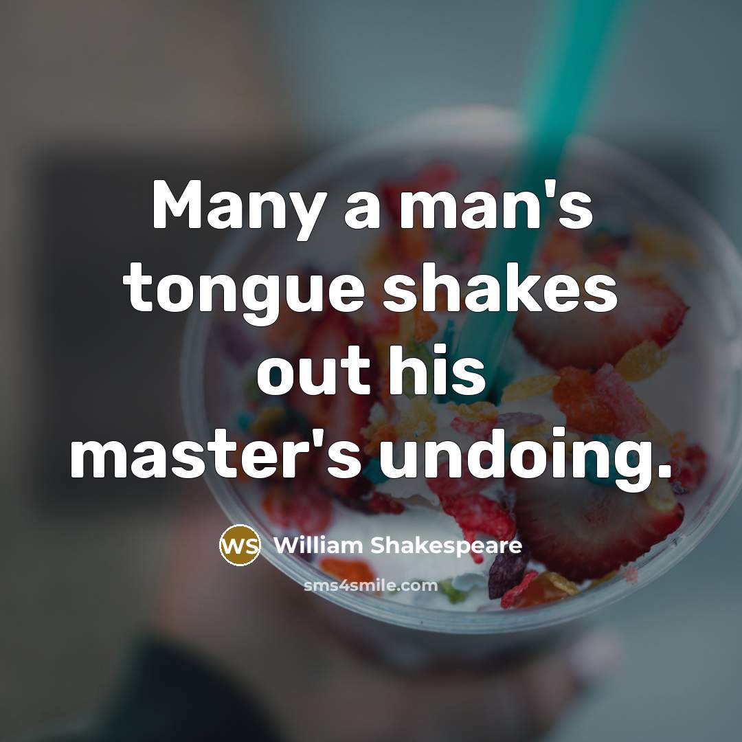 “Many a man's tongue shakes out his master's undoing.…” quote by William Shakespeare