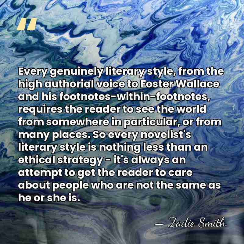 Every genuinely literary style, from the high authorial voice to Foster Wallace&hellip; - Zadie Smith