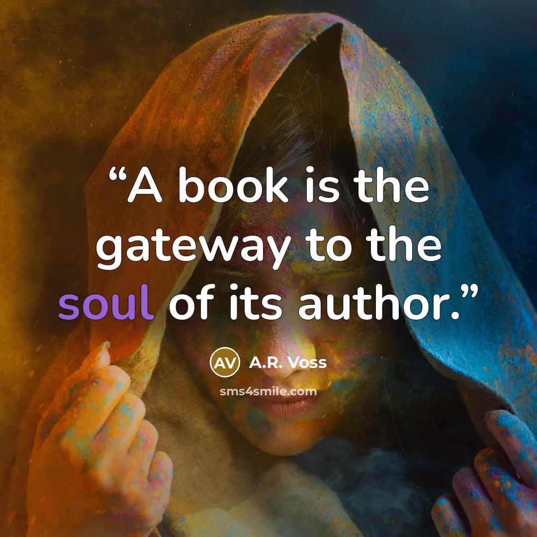 “A book is the gateway to the soul of its author.” quote by A.R. Voss