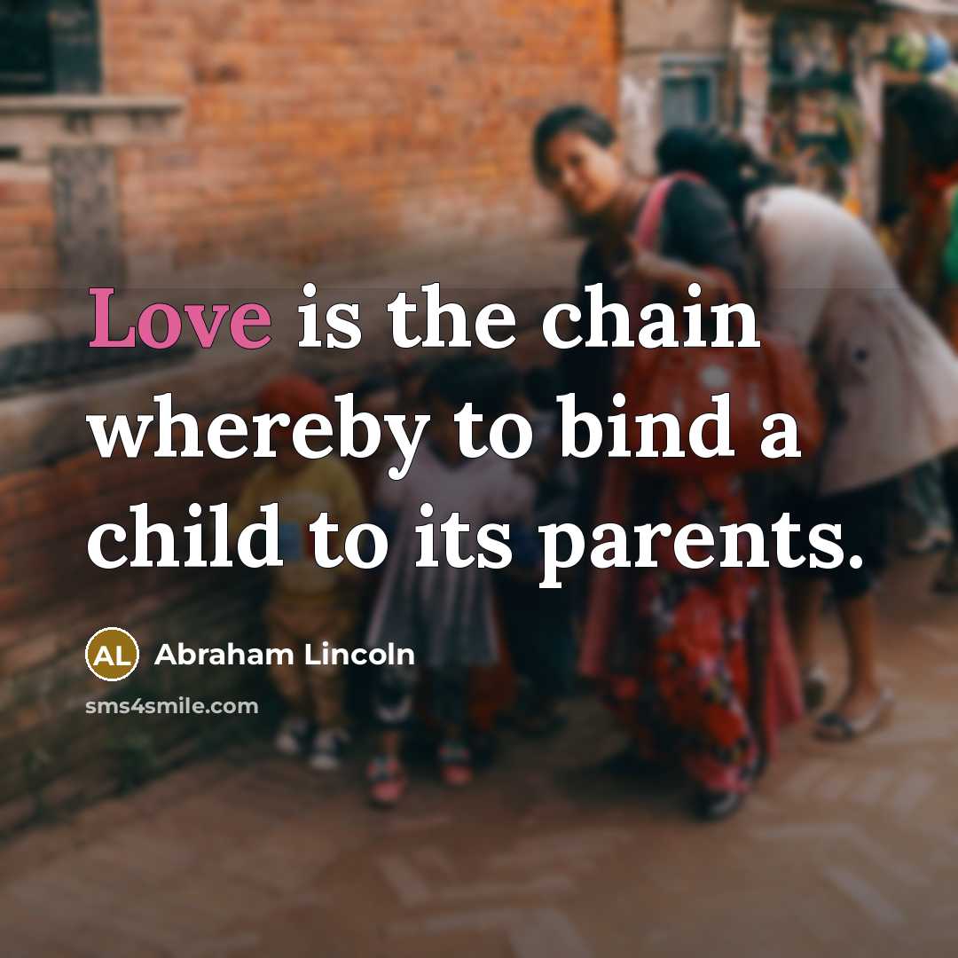 “Love is the chain whereby to bind a child to…” quote by Abraham Lincoln
