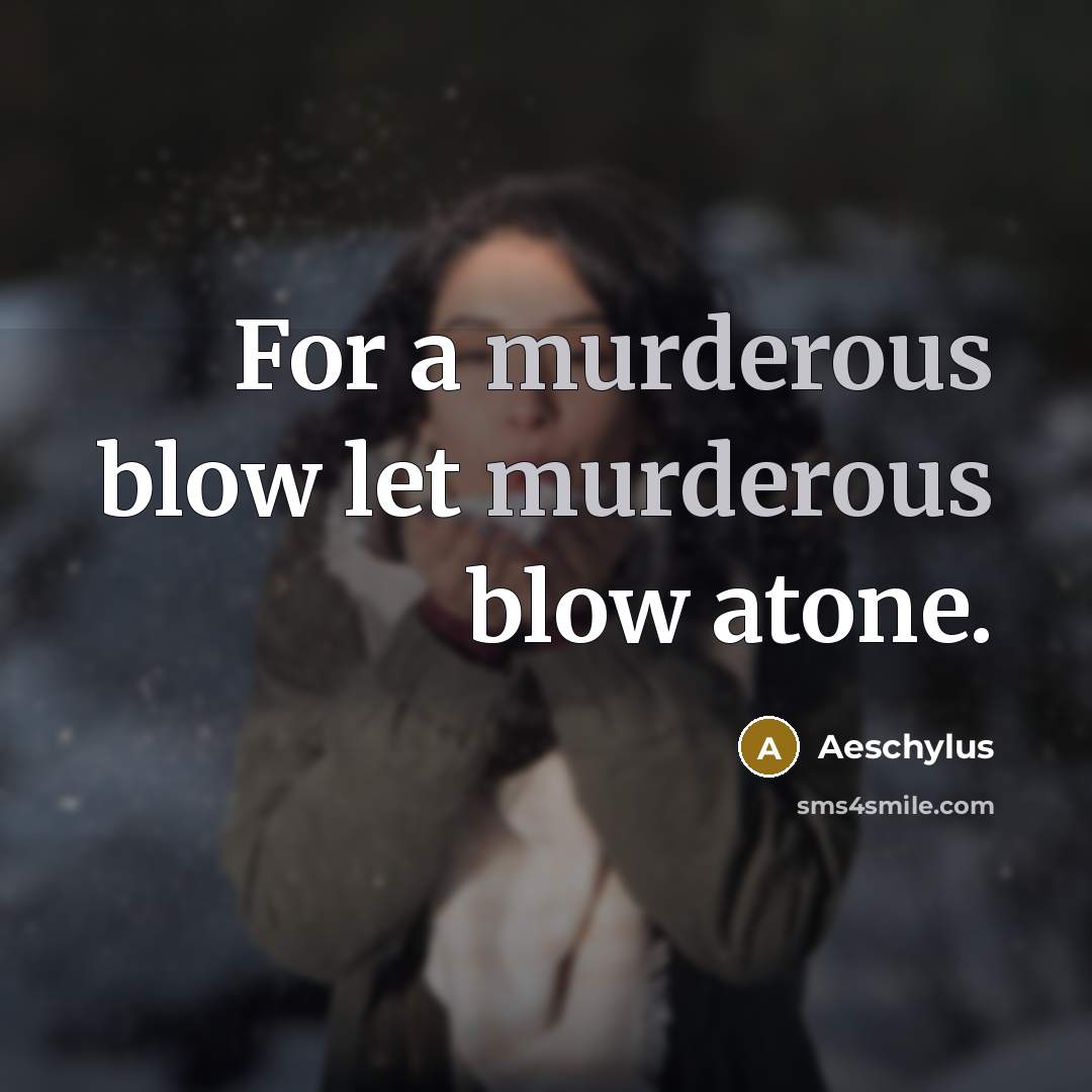 “For a murderous blow let murderous blow atone.…” quote by Aeschylus